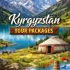 Kyrgyzstan Tour Packages with Trusted International Travel Support