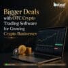 Bigger Deals with OTC Crypto Trading Software for Growing Crypto Businesses